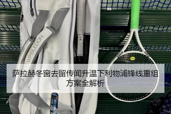 萨拉赫冬窗去留传闻升温下利物浦锋线重组方案全解析